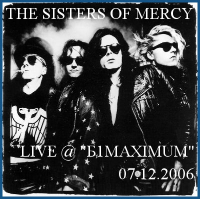 THE SISTERS OF MERCY: КОНЦЕРТ В МОСКВЕ [07.12.2006, клуб «Б1Maximum»]